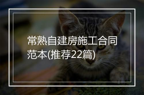 常熟自建房施工合同范本(推荐22篇)