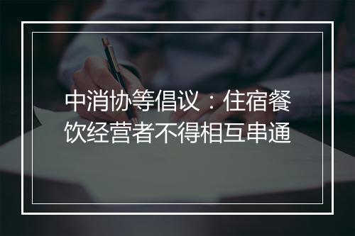 中消协等倡议：住宿餐饮经营者不得相互串通