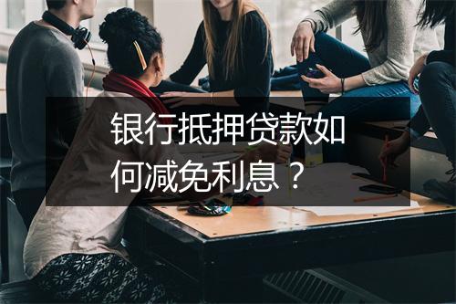 银行抵押贷款如何减免利息？