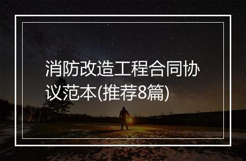 消防改造工程合同协议范本(推荐8篇)