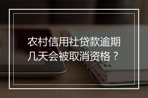 农村信用社贷款逾期几天会被取消资格？