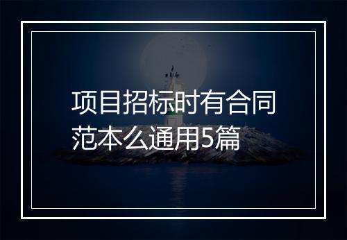 项目招标时有合同范本么通用5篇