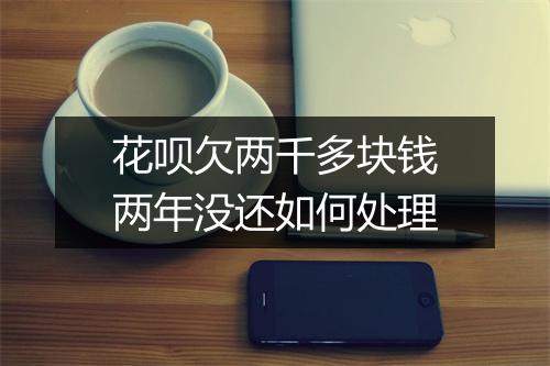 花呗欠两千多块钱两年没还如何处理