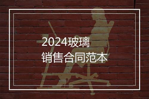 2024玻璃销售合同范本