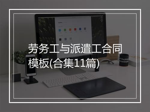 劳务工与派遣工合同模板(合集11篇)
