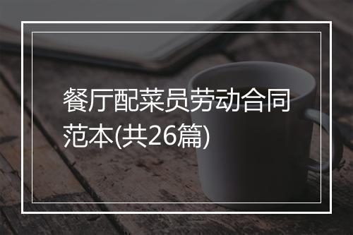 餐厅配菜员劳动合同范本(共26篇)