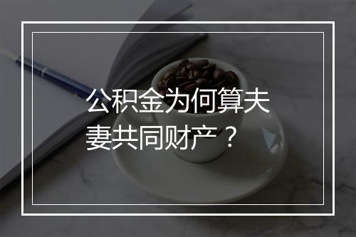公积金为何算夫妻共同财产？