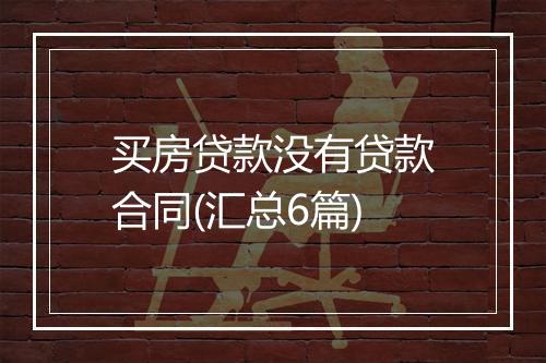 买房贷款没有贷款合同(汇总6篇)