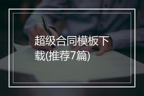 超级合同模板下载(推荐7篇)