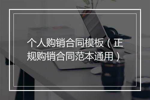 个人购销合同模板（正规购销合同范本通用）