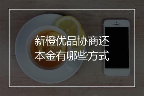 新橙优品协商还本金有哪些方式