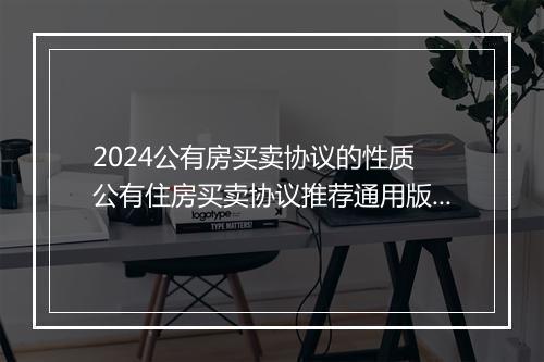 2024公有房买卖协议的性质 公有住房买卖协议推荐通用版10篇