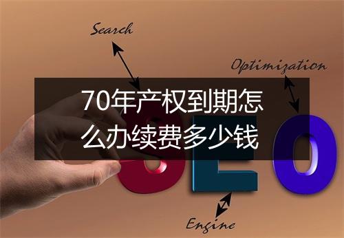 70年产权到期怎么办续费多少钱