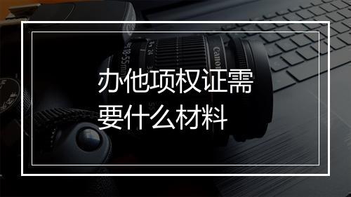 办他项权证需要什么材料