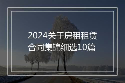 2024关于房租租赁合同集锦细选10篇