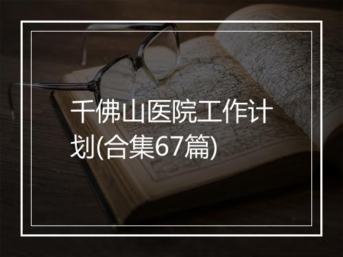 千佛山医院工作计划(合集67篇)