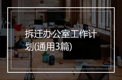拆迁办公室工作计划(通用3篇)