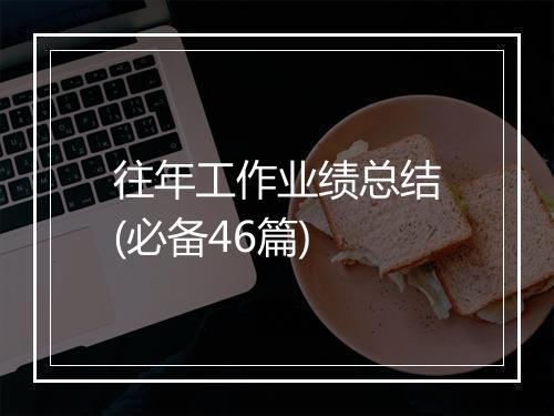 往年工作业绩总结(必备46篇)