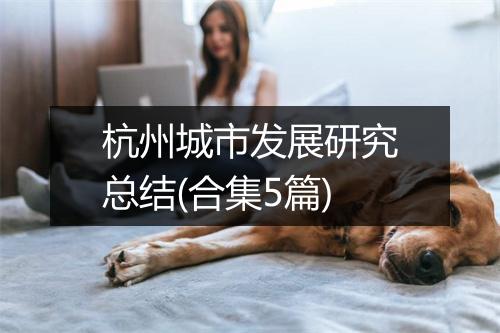杭州城市发展研究总结(合集5篇)