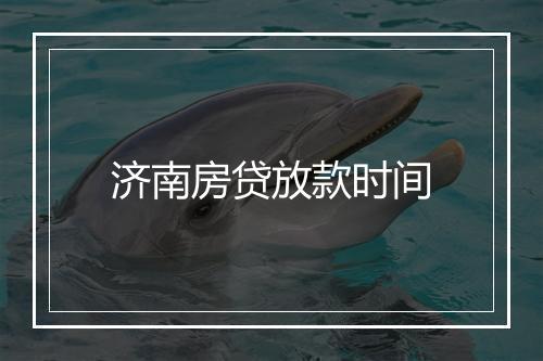 济南房贷放款时间