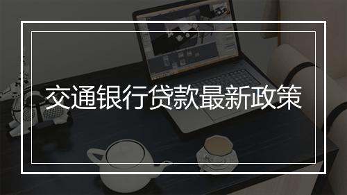 交通银行贷款最新政策