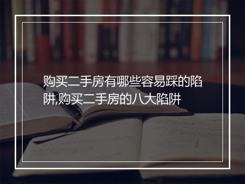 购买二手房有哪些容易踩的陷阱,购买二手房的八大陷阱