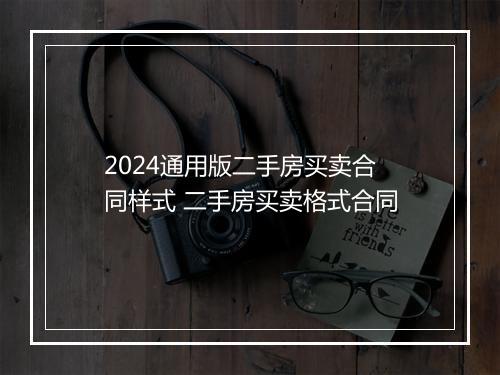 2024通用版二手房买卖合同样式 二手房买卖格式合同