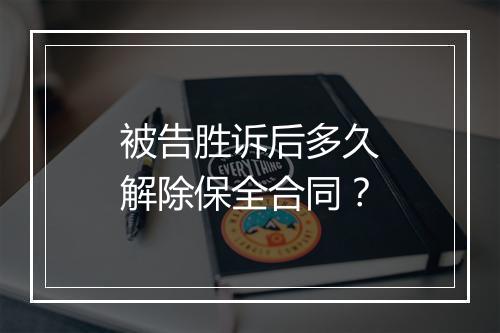 被告胜诉后多久解除保全合同？
