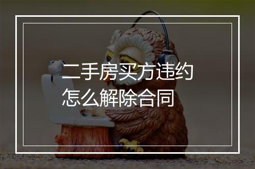 二手房买方违约怎么解除合同