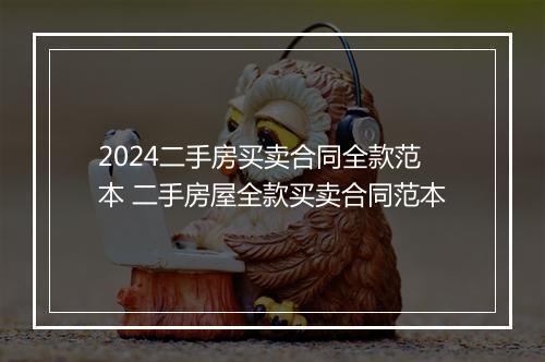 2024二手房买卖合同全款范本 二手房屋全款买卖合同范本