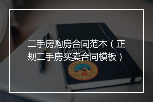 二手房购房合同范本（正规二手房买卖合同模板）