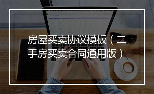 房屋买卖协议模板（二手房买卖合同通用版）