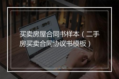 买卖房屋合同书样本（二手房买卖合同协议书模板）