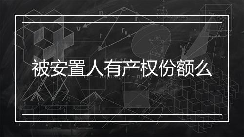 被安置人有产权份额么