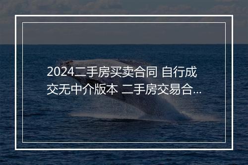 2024二手房买卖合同 自行成交无中介版本 二手房交易合同无中介版