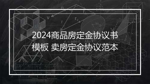 2024商品房定金协议书模板 卖房定金协议范本