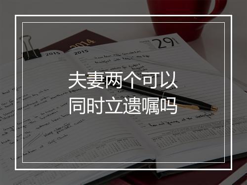 夫妻两个可以同时立遗嘱吗