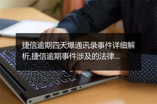 捷信逾期四天爆通讯录事件详细解析,捷信逾期事件涉及的法律责任