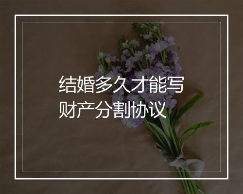 结婚多久才能写财产分割协议