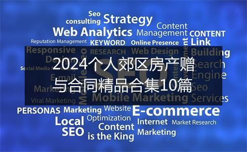 2024个人郊区房产赠与合同精品合集10篇