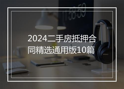 2024二手房抵押合同精选通用版10篇