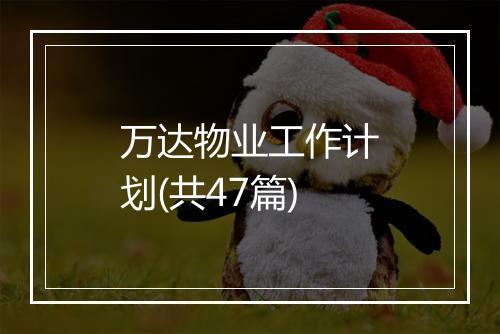 万达物业工作计划(共47篇)