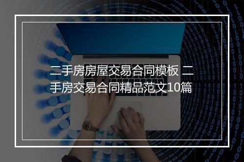 二手房房屋交易合同模板 二手房交易合同精品范文10篇