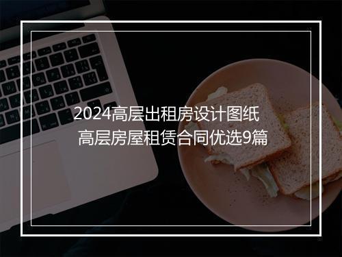 2024高层出租房设计图纸 高层房屋租赁合同优选9篇
