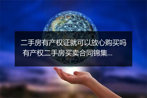 二手房有产权证就可以放心购买吗 有产权二手房买卖合同锦集10篇