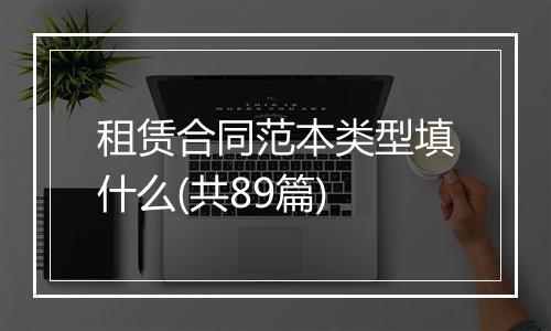 租赁合同范本类型填什么(共89篇)