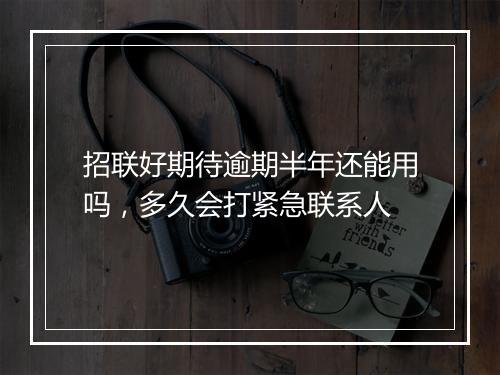招联好期待逾期半年还能用吗，多久会打紧急联系人