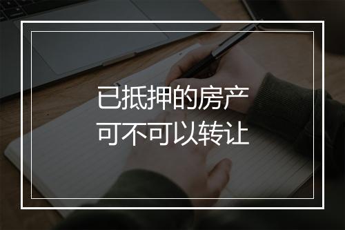 已抵押的房产可不可以转让