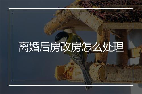 离婚后房改房怎么处理