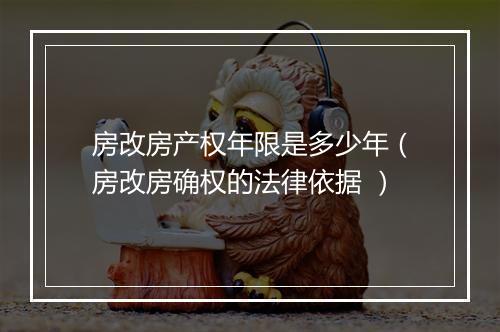 房改房产权年限是多少年（房改房确权的法律依据 ）